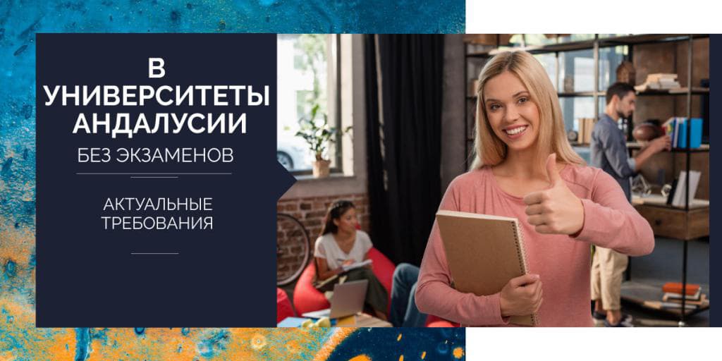В УНИВЕРСИТЕТЫ АНДАЛУСИИ БЕЗ ЭКЗАМЕНОВ: АКТУАЛЬНЫЕ ТРЕБОВАНИЯ 2021